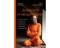 Диалоги о медитации. Русский йогин о практике, психологии и будущем человечества