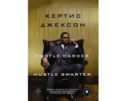 50 Cent: Hustle Harder, Hustle Smarter. Уроки жизни от одного из самых успешных рэперов XXI века